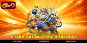 Nổ hũ 88M - 4 nhà cung cấp với đa tính năng tích hợp